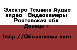 Электро-Техника Аудио-видео - Видеокамеры. Ростовская обл.,Донецк г.